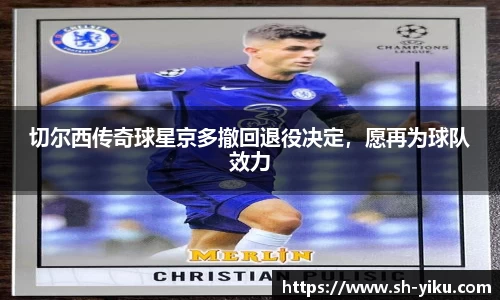 切尔西传奇球星京多撤回退役决定，愿再为球队效力